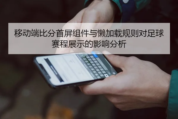 移动端比分首屏组件与懒加载规则对足球赛程展示的影响分析